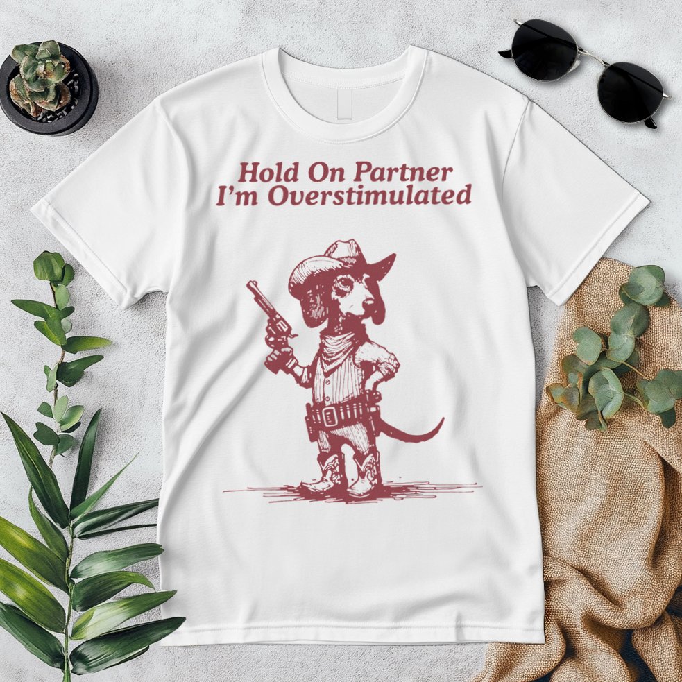 Hold On Partner IM Overstimulated Cowboy Dachshund Dogs Premium T-Shirt