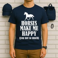 Horses Make Me Happy You Not So Much T-Shirt