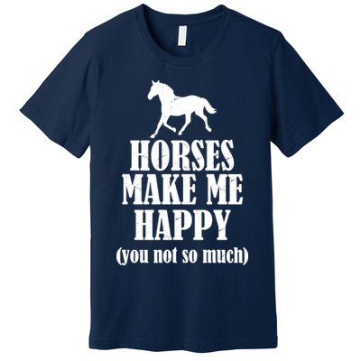 Horses Make Me Happy You Not So Much Premium T-Shirt