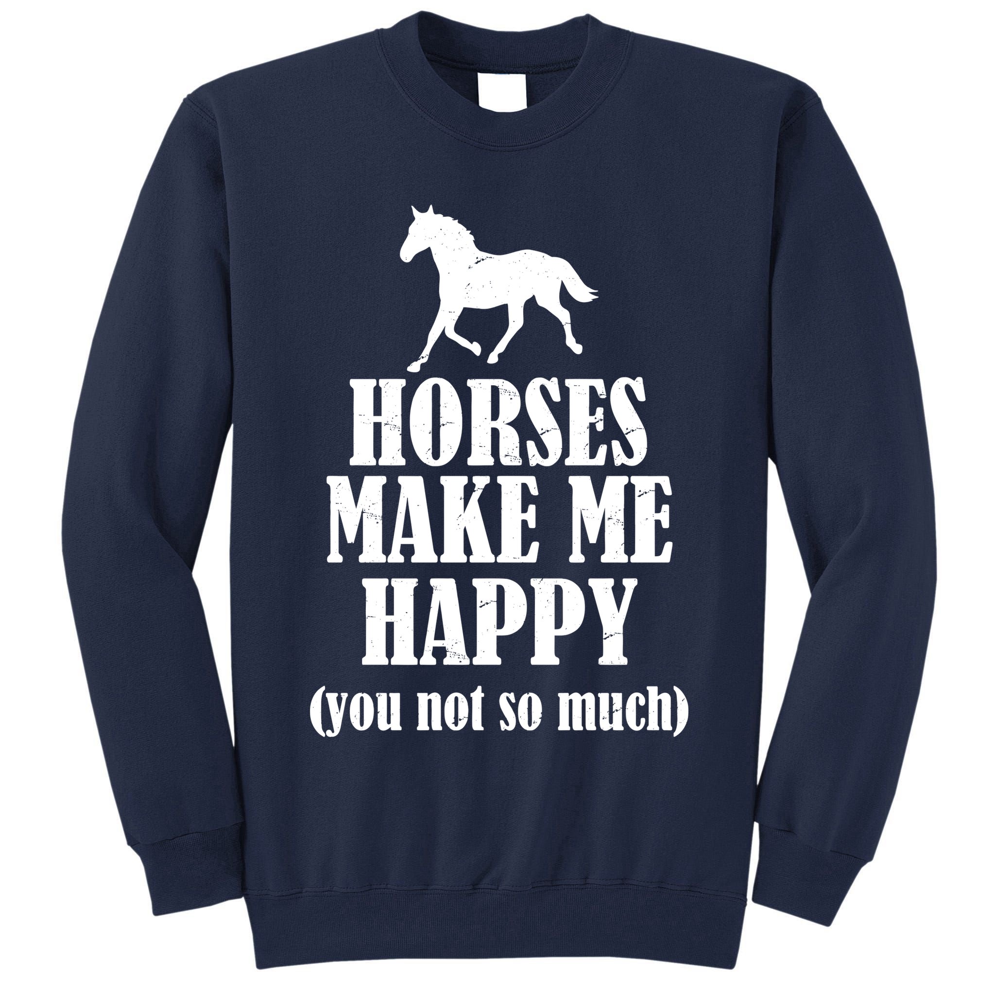 Horses Make Me Happy You Not So Much Tall Sweatshirt