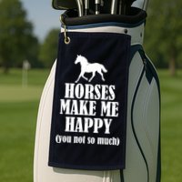 Horses Make Me Happy You Not So Much Golf Towel