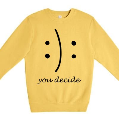 Happy Or Sad You Decide Funny Gift Smile Frown Meaningful Gift Premium Crewneck Sweatshirt