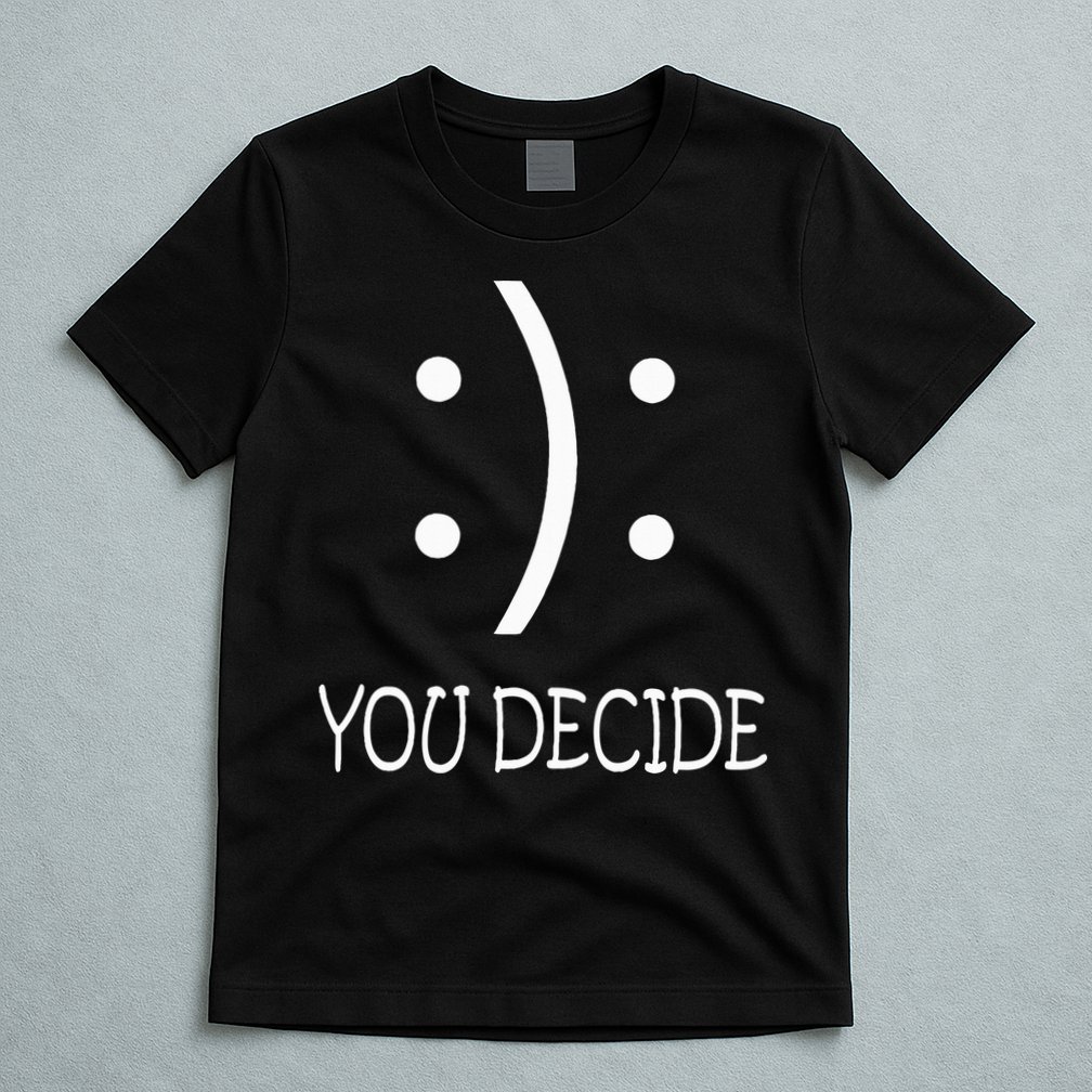 Happy Or Sad You Decide Smile Frown T-Shirt