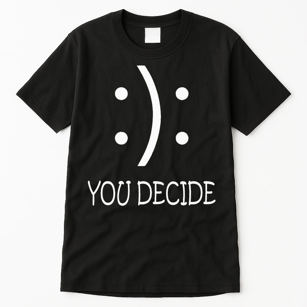 Happy Or Sad You Decide Smile Frown Tall T-Shirt