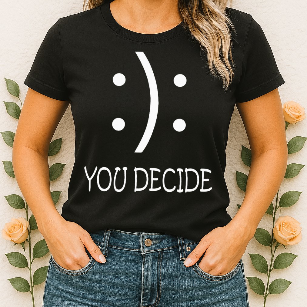 Happy Or Sad You Decide Smile Frown Womens T-Shirt