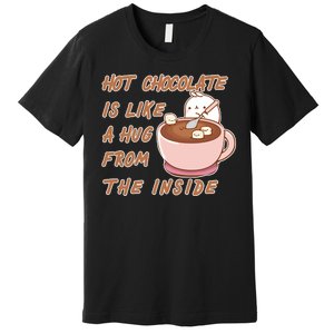 Hot Chocolate Is Like A Mug From The Inside Premium T-Shirt