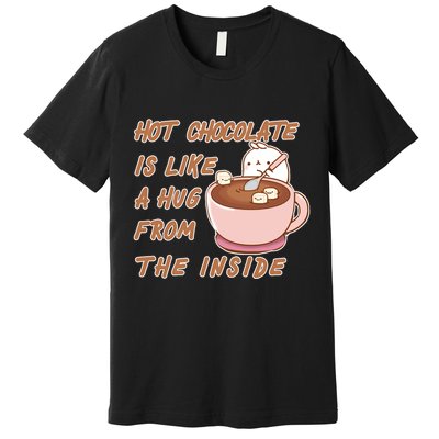 Hot Chocolate Is Like A Mug From The Inside Premium T-Shirt