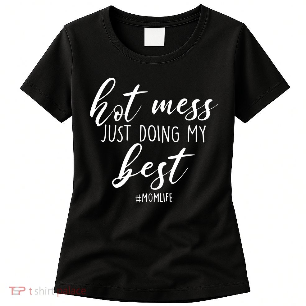 Hot Mess Just Doing My Best #MomLife Mother's Day Womens T-Shirt