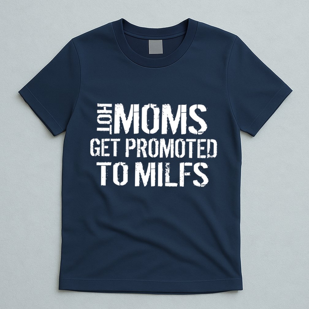 Hot Moms Get Promoted to MILFS T-Shirt