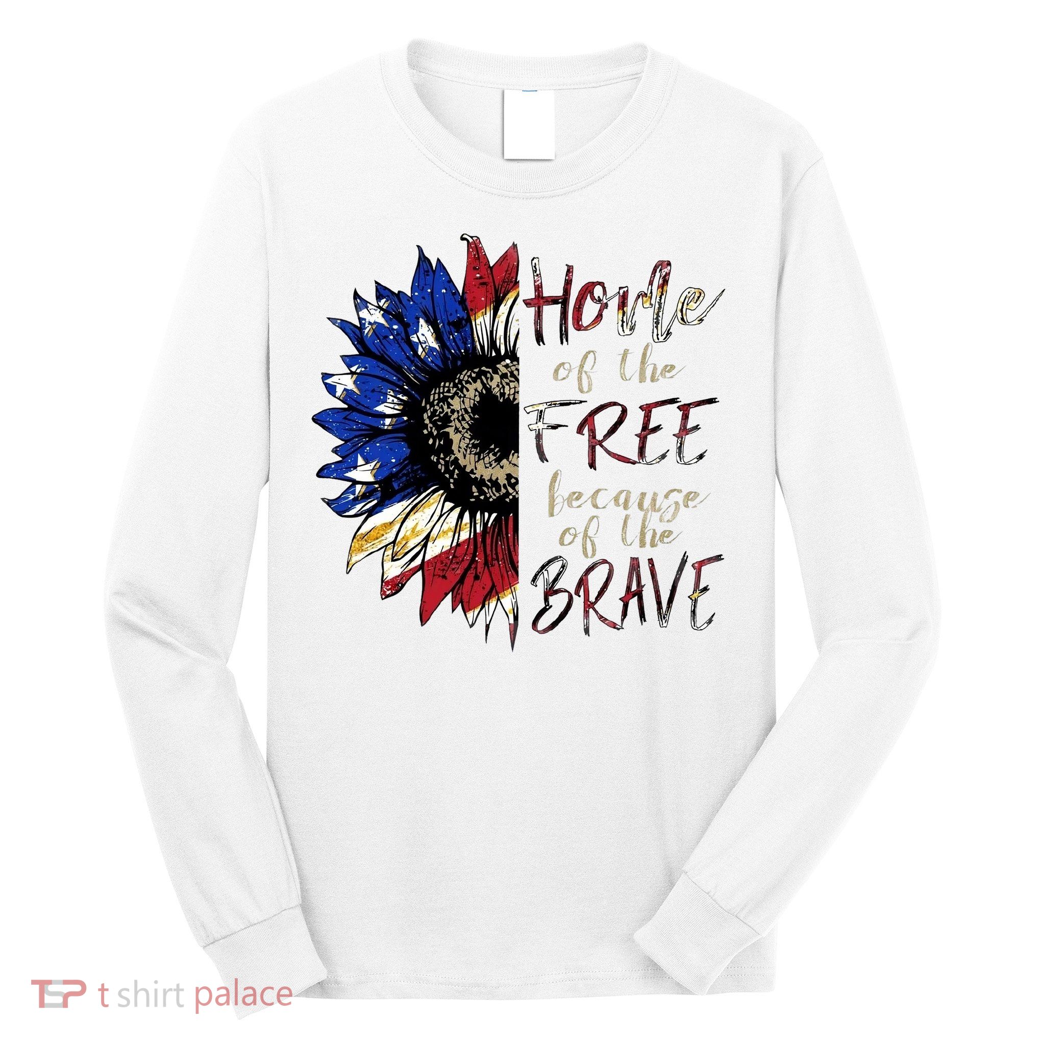 Home Of The Free Because Of The Brave Long Sleeve Shirt