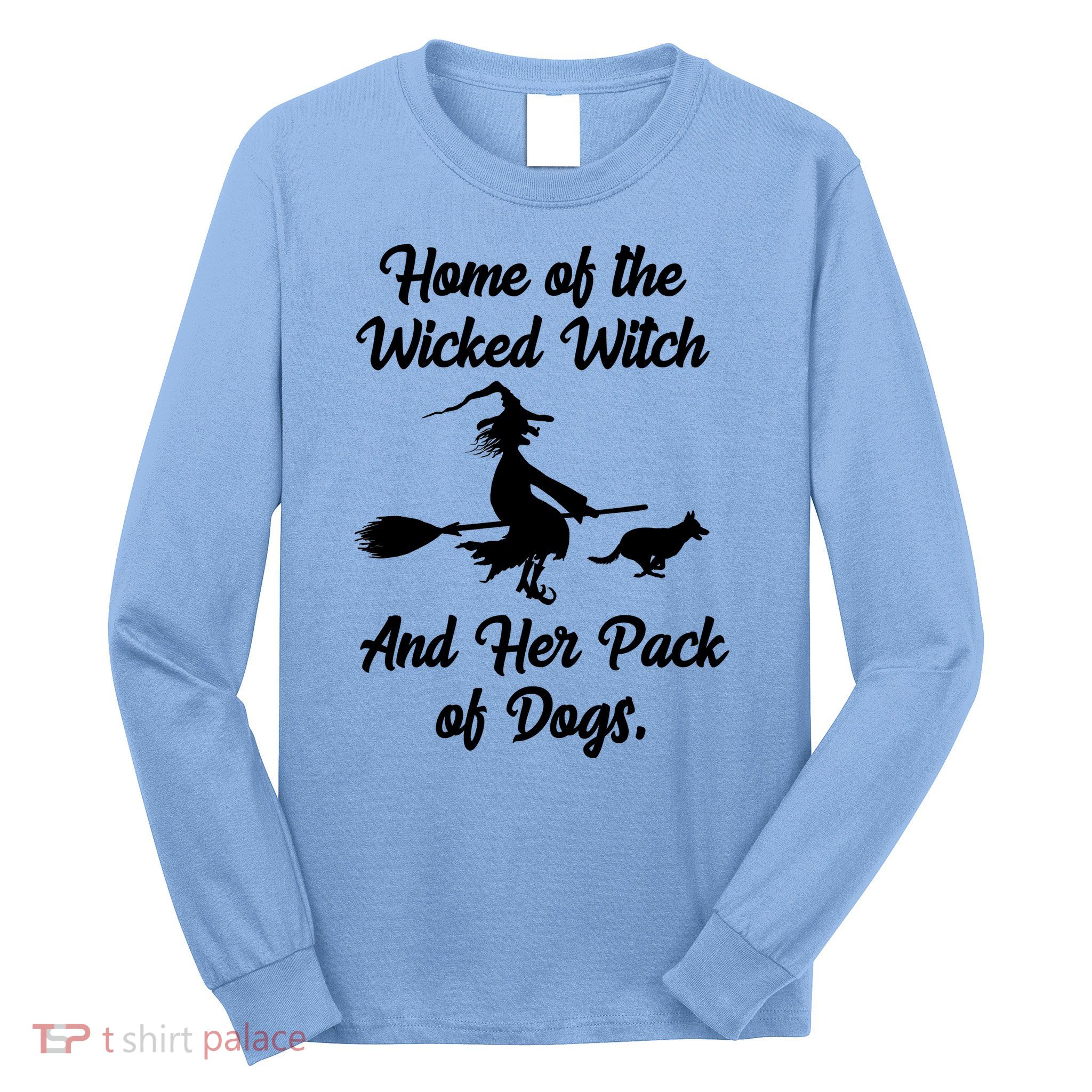 Home Of The Wicked Witch And Her Pack Of Dogs Funny Long Sleeve Shirt