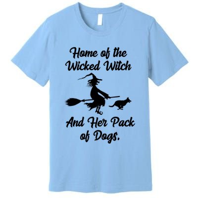 Home Of The Wicked Witch And Her Pack Of Dogs Funny Premium T-Shirt