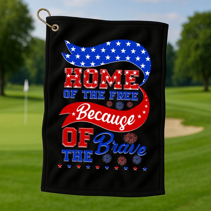 Home Of The Free Because Of The Brave 4th Of July Golf Towel