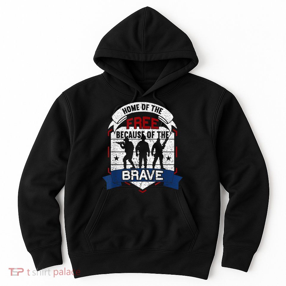 Home Of The Free Because Of The Brave Proud American Veteran Hoodie