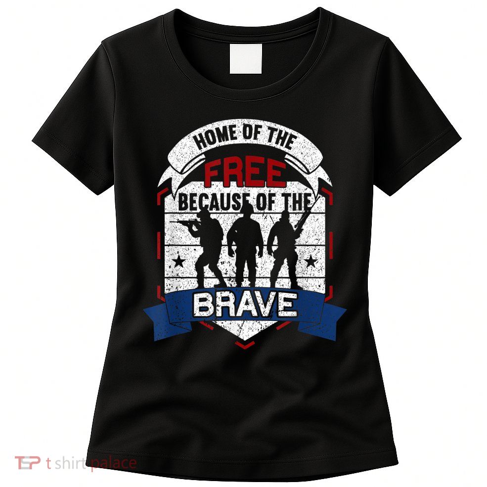 Home Of The Free Because Of The Brave Proud American Veteran Womens T-Shirt