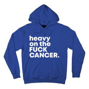 Heavy On The Fuck Cancer Funny Gift Tall Hoodie