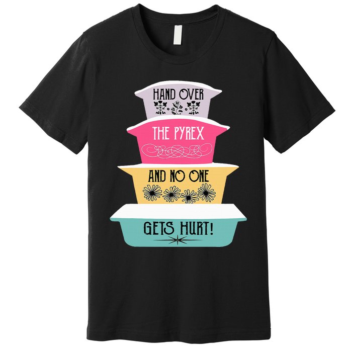 Hand Over The Pyrex And No One Gets Hurt retro  Premium T-Shirt