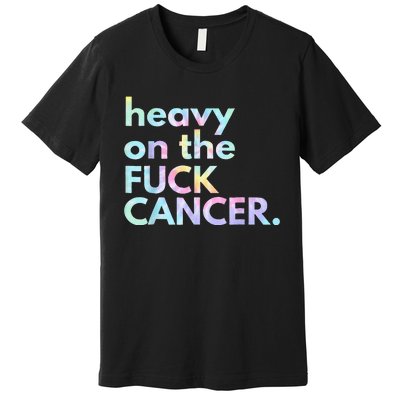 Heavy On The Fuck Cancer Tie Dye Distressed Awareness Premium T-Shirt