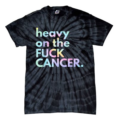 Heavy On The Fuck Cancer Tie Dye Distressed Awareness Tie-Dye T-Shirt