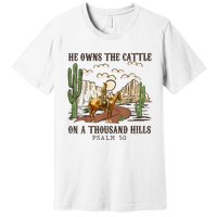 He Owns The Cattle On A Thousand Hills Psalm 50 Christian Premium T-Shirt