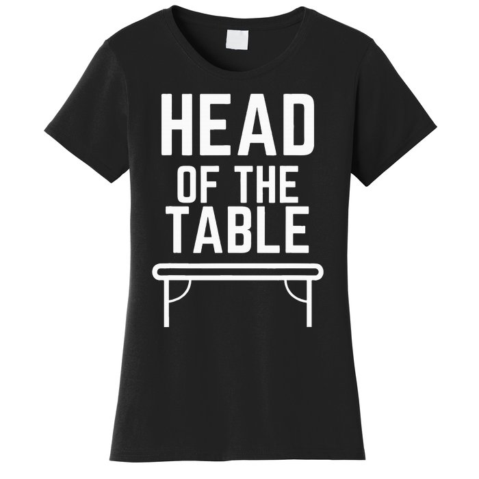 Head Of The Table Women's T-Shirt