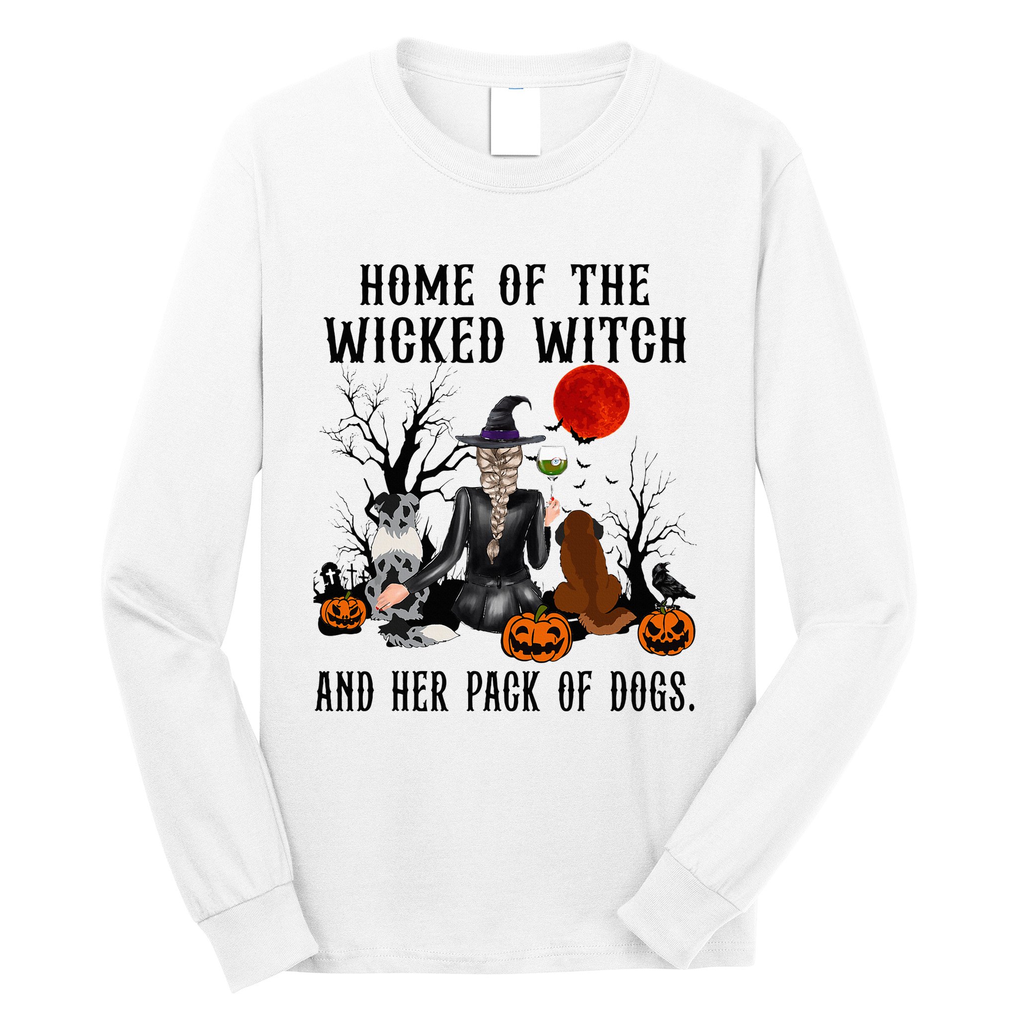 Home Of The Wicked Witch And Her Pack Of Dog Long Sleeve Shirt