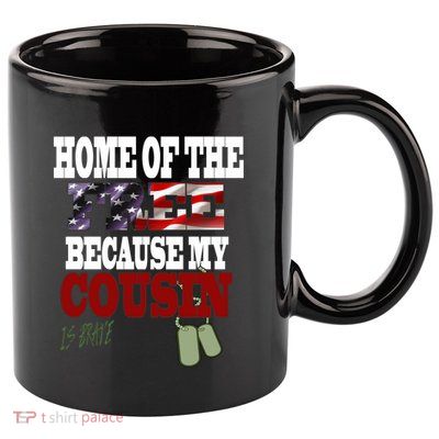 Home Of The Free Because My Cousin Is Brave Great Gift 11oz C Handle Ceramic Mug