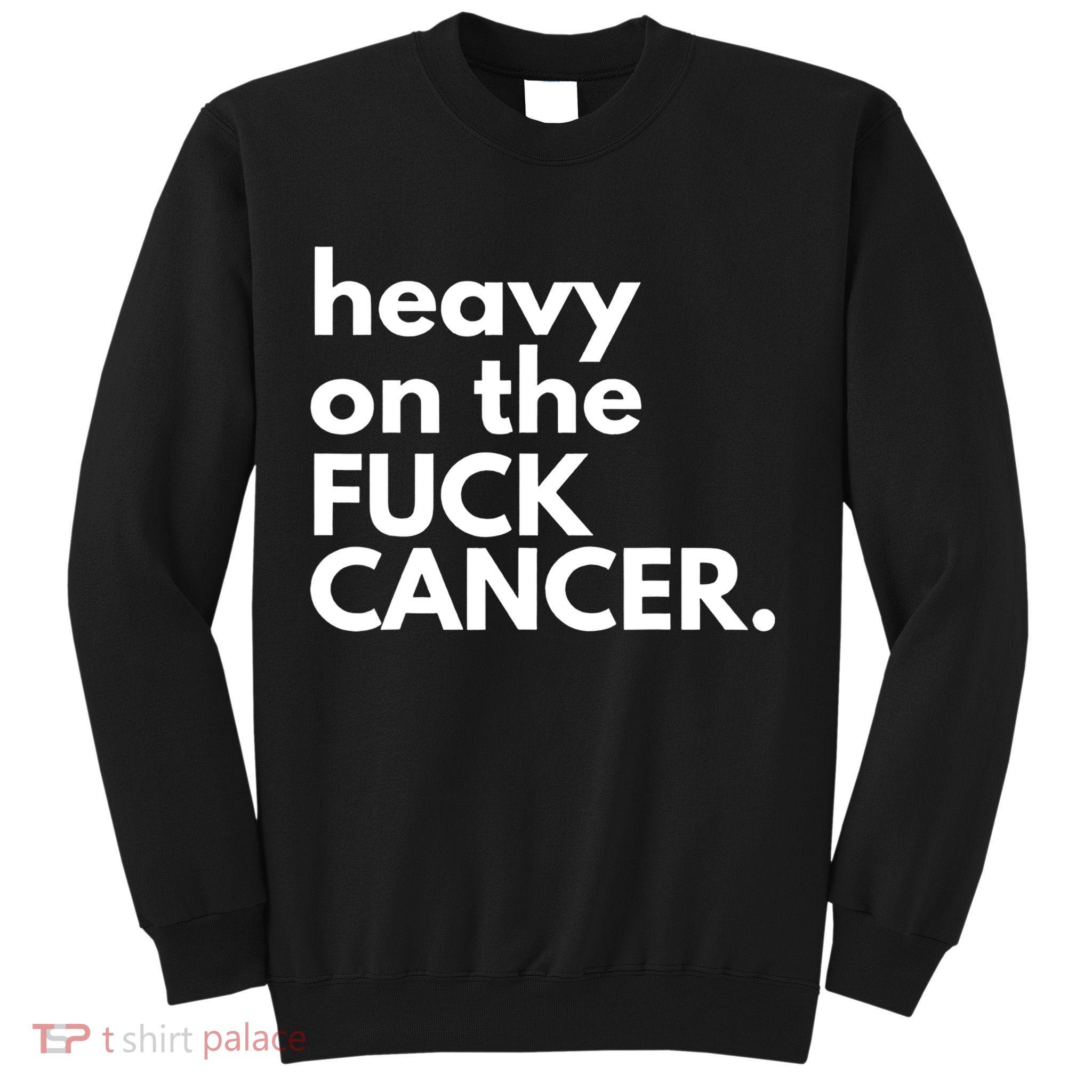 Heavy On The Fuck Cancer Sweatshirt