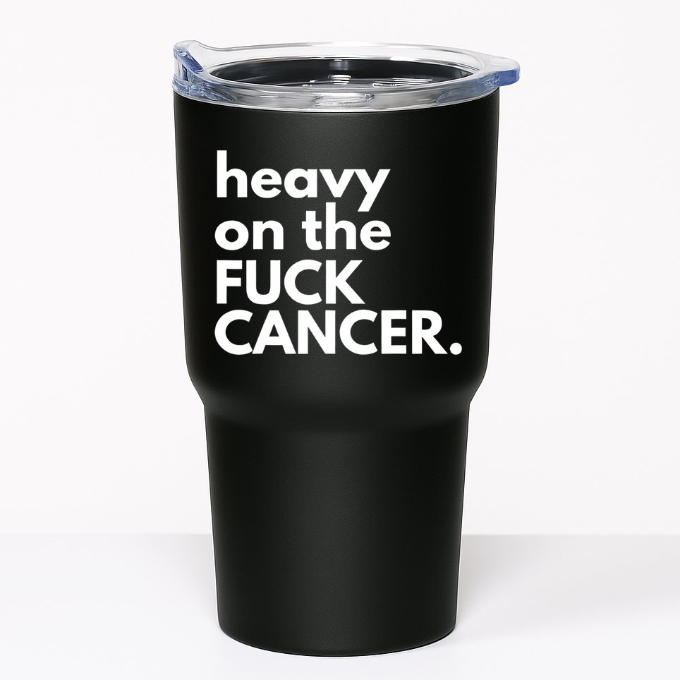 Heavy On The Fuck Cancer Tumbler