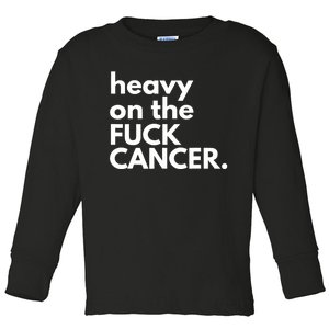 Heavy On The Fuck Cancer Toddler Long Sleeve Shirt