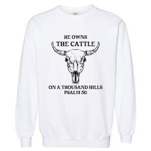 He Owns The Cattle On A Thousand Hills Psalm 50 Garment-Dyed Sweatshirt