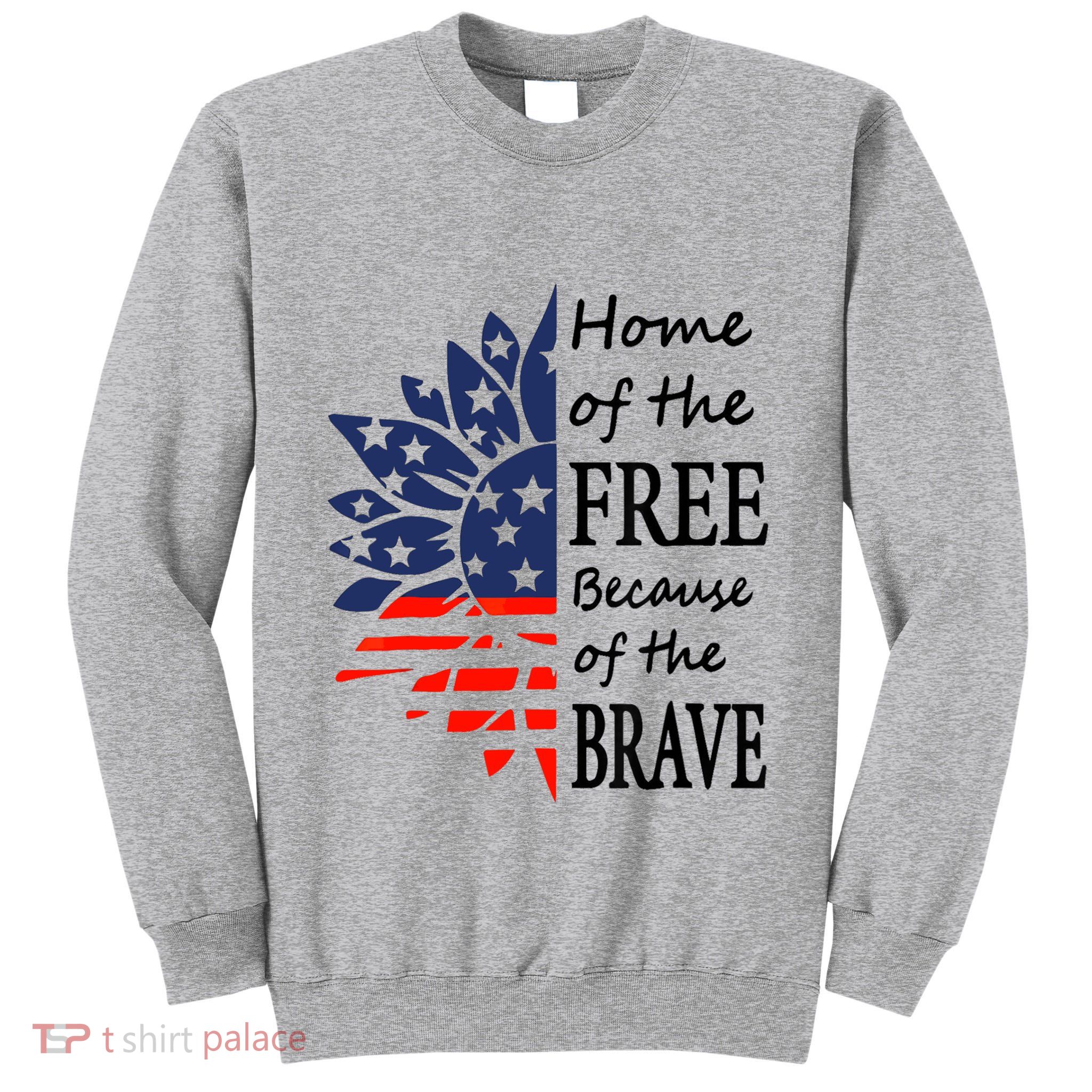 Home of the Free Because Brave 4th of July Armed Forces Day Tall Sweatshirt