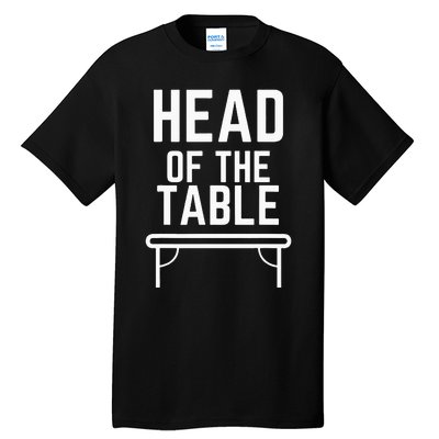 Head Of The Table Tall T-Shirt