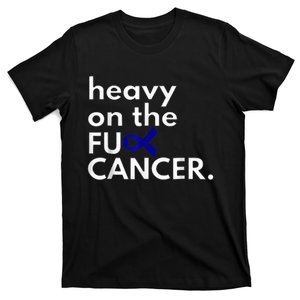 Heavy On The Fuck Cancer Colon Cancer Awareness Month T-Shirt