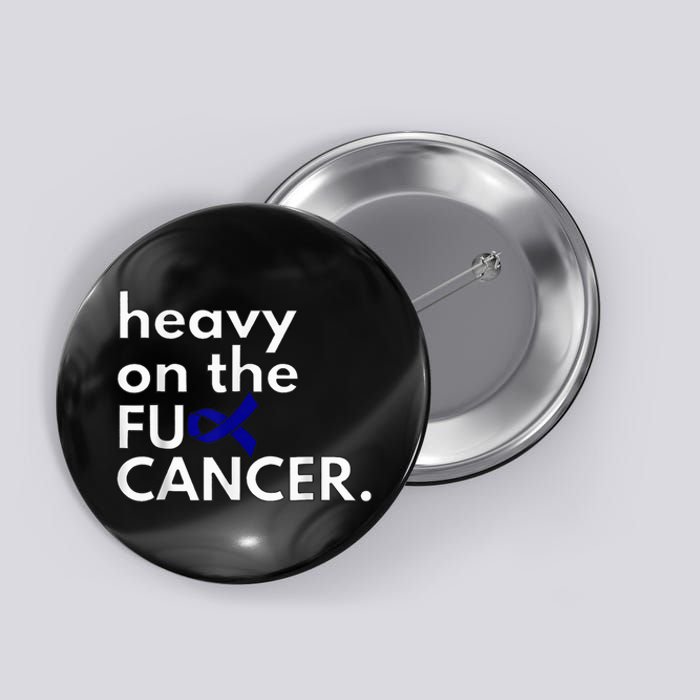 Heavy On The Fuck Cancer Colon Cancer Awareness Month Button