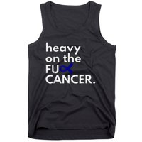 Heavy On The Fuck Cancer Colon Cancer Awareness Month Tank Top