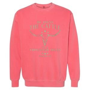 He Owns The Cattle On A Thousand Hills Psalm 50 Garment-Dyed Sweatshirt