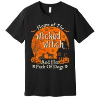 Home Of The Wicked Witch And Her Pack Of Dog Funny Halloween Premium T-Shirt