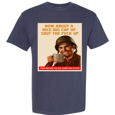 How About A Nice Big Cup of Shut The Fuck Up Garment-Dyed Heavyweight T-Shirt