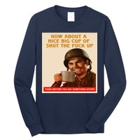 How About A Nice Big Cup of Shut The Fuck Up Long Sleeve Shirt