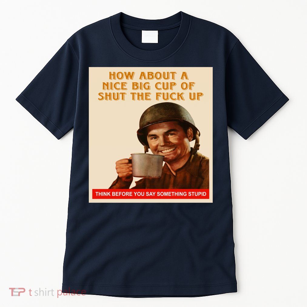 How About A Nice Big Cup of Shut The Fuck Up Tall T-Shirt