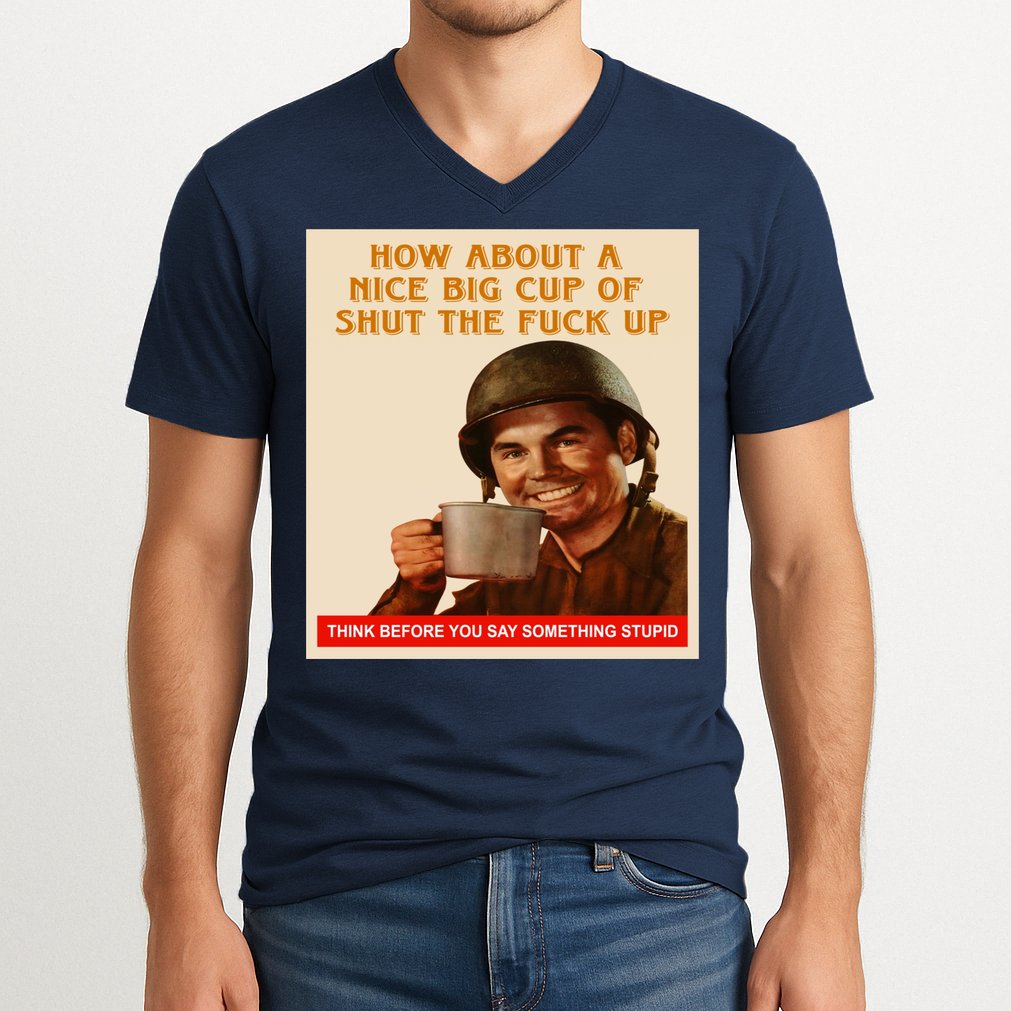 How About A Nice Big Cup of Shut The Fuck Up V-Neck T-Shirt