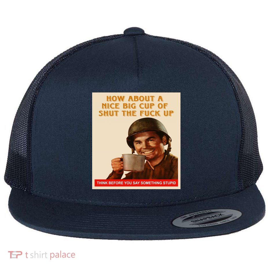 How About A Nice Big Cup of Shut The Fuck Up Flatbill Hat