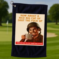 How About A Nice Big Cup of Shut The Fuck Up Golf Towel
