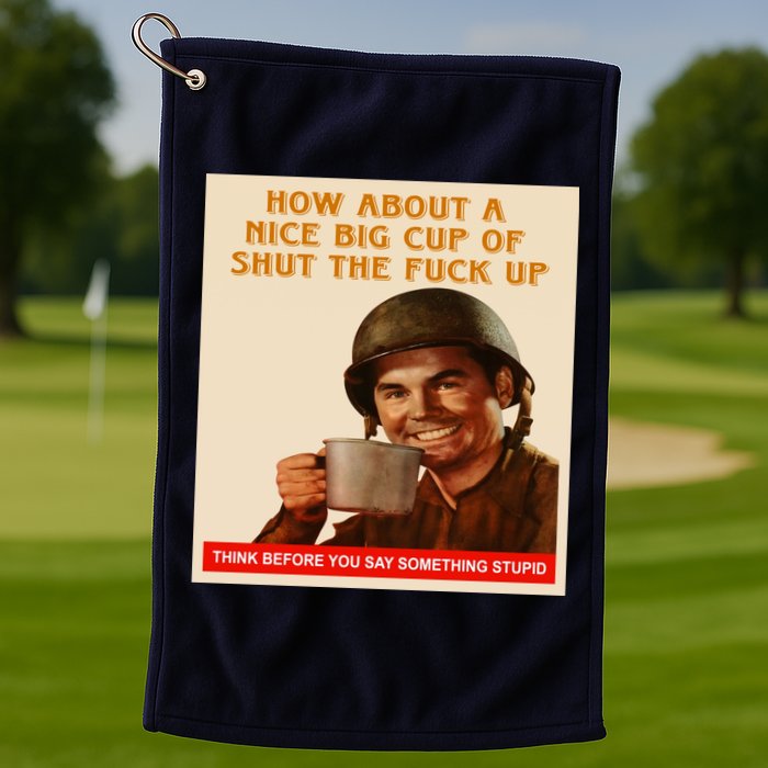 How About A Nice Big Cup of Shut The Fuck Up Golf Towel