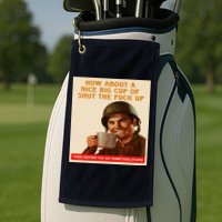 How About A Nice Big Cup of Shut The Fuck Up Golf Towel