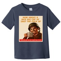 How About A Nice Big Cup of Shut The Fuck Up Toddler T-Shirt