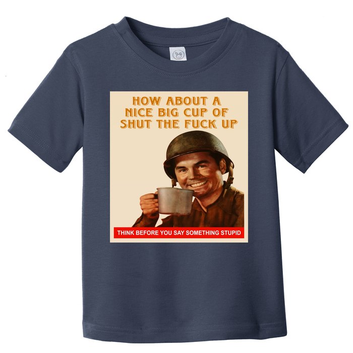 How About A Nice Big Cup of Shut The Fuck Up Toddler T-Shirt