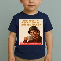 How About A Nice Big Cup of Shut The Fuck Up Toddler T-Shirt