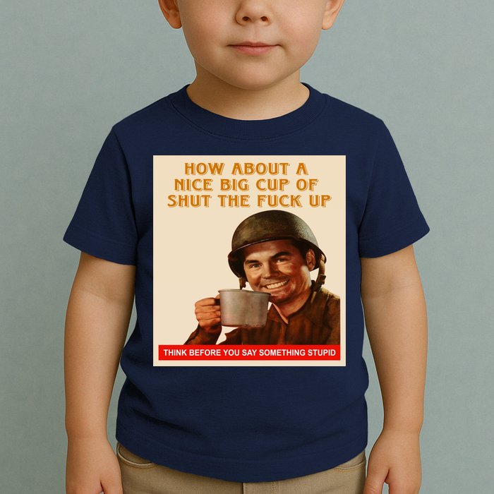 How About A Nice Big Cup of Shut The Fuck Up Toddler T-Shirt